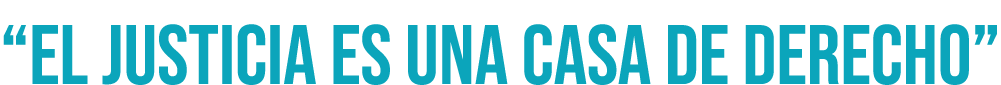 “EL JUSTICIA ES UNA CASA DE DERECHO”